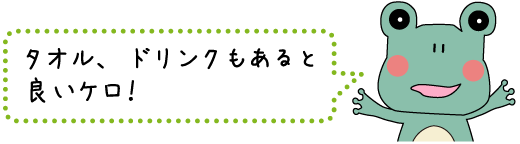 タオル、ドリンクもあると良いケロ！